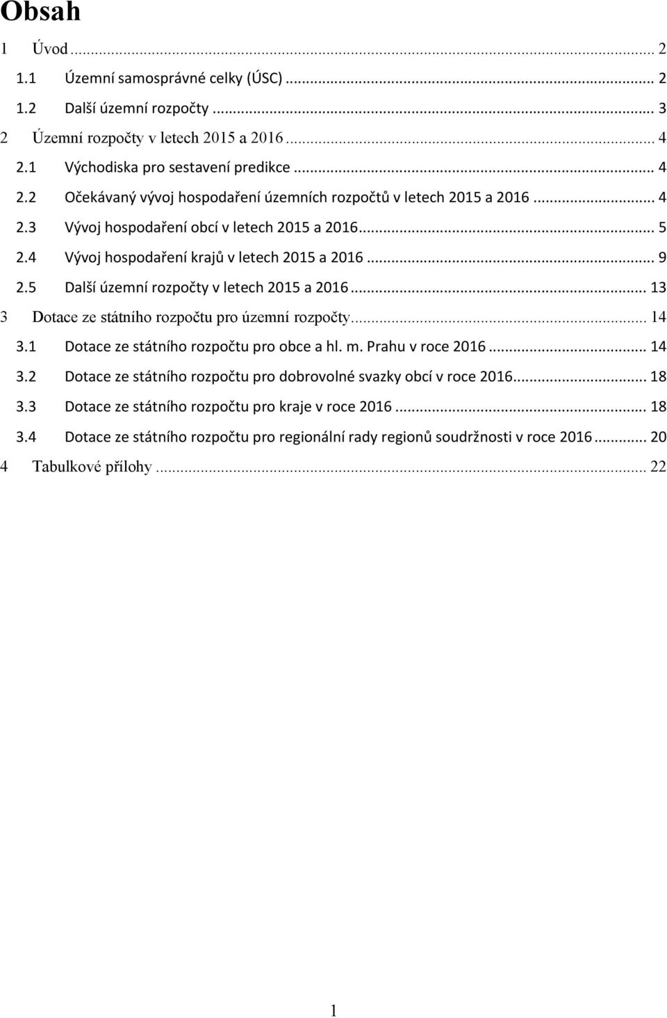 4 Vývoj hospodaření krajů v letech 2015 a 2016... 9 2.5 Další územní rozpočty v letech 2015 a 2016... 13 3 Dotace ze státního rozpočtu pro územní rozpočty... 14 3.