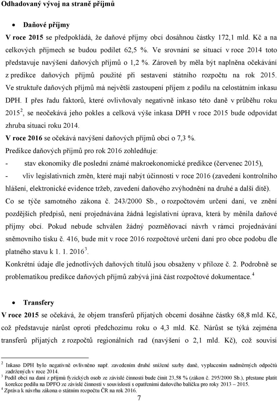 Zároveň by měla být naplněna očekávání z predikce daňových příjmů použité při sestavení státního rozpočtu na rok 2015.