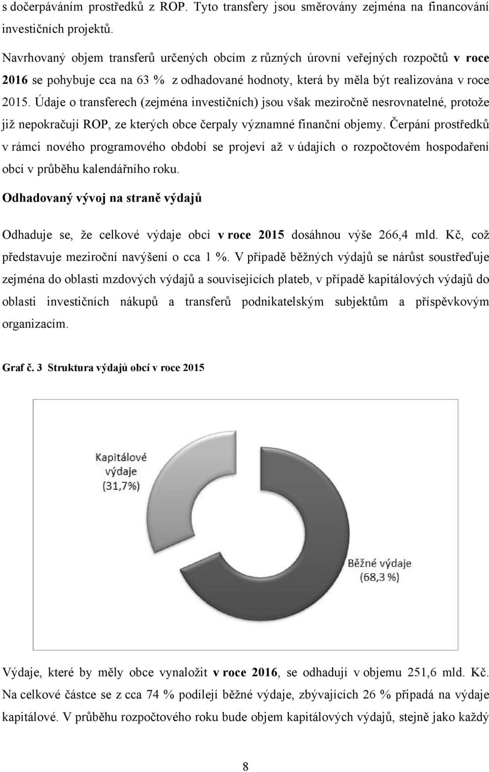 Údaje o transferech (zejména investičních) jsou však meziročně nesrovnatelné, protože již nepokračují ROP, ze kterých obce čerpaly významné finanční objemy.