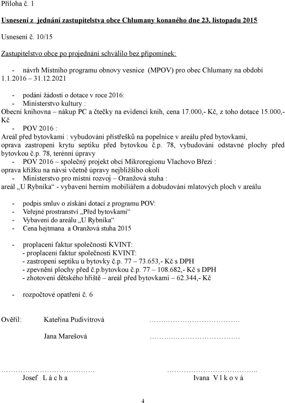 2021 - podání žádostí o dotace v roce 2016: Obecní knihovna nákup PC a čtečky na evidenci knih, cena 17.000,-, z toho dotace 15.