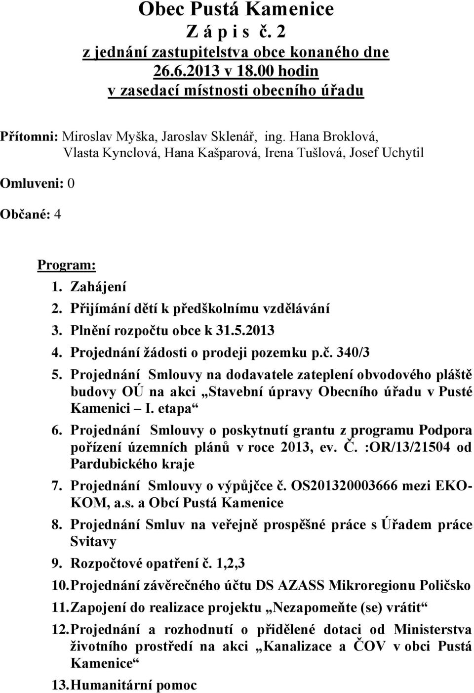 2013 4. Projednání žádosti o prodeji pozemku p.č. 340/3 5. Projednání Smlouvy na dodavatele zateplení obvodového pláště budovy OÚ na akci Stavební úpravy Obecního úřadu v Pusté Kamenici I. etapa 6.