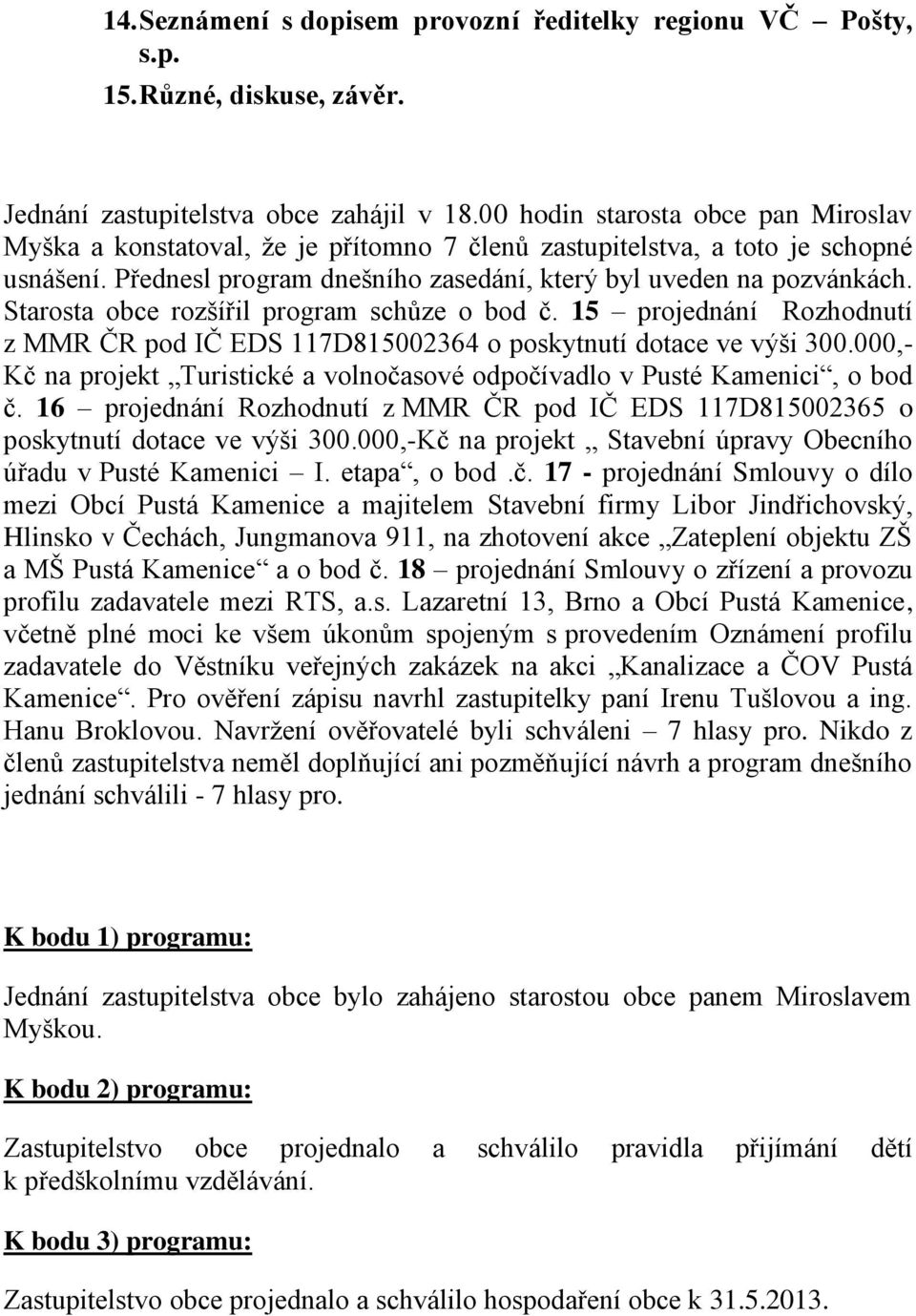 Starosta obce rozšířil program schůze o bod č. 15 projednání Rozhodnutí z MMR ČR pod IČ EDS 117D815002364 o poskytnutí dotace ve výši 300.