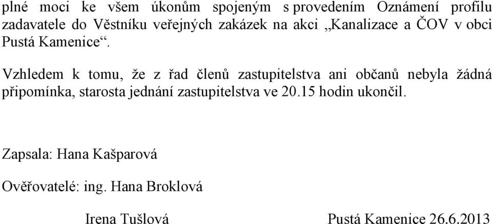 Vzhledem k tomu, že z řad členů zastupitelstva ani občanů nebyla žádná připomínka, starosta