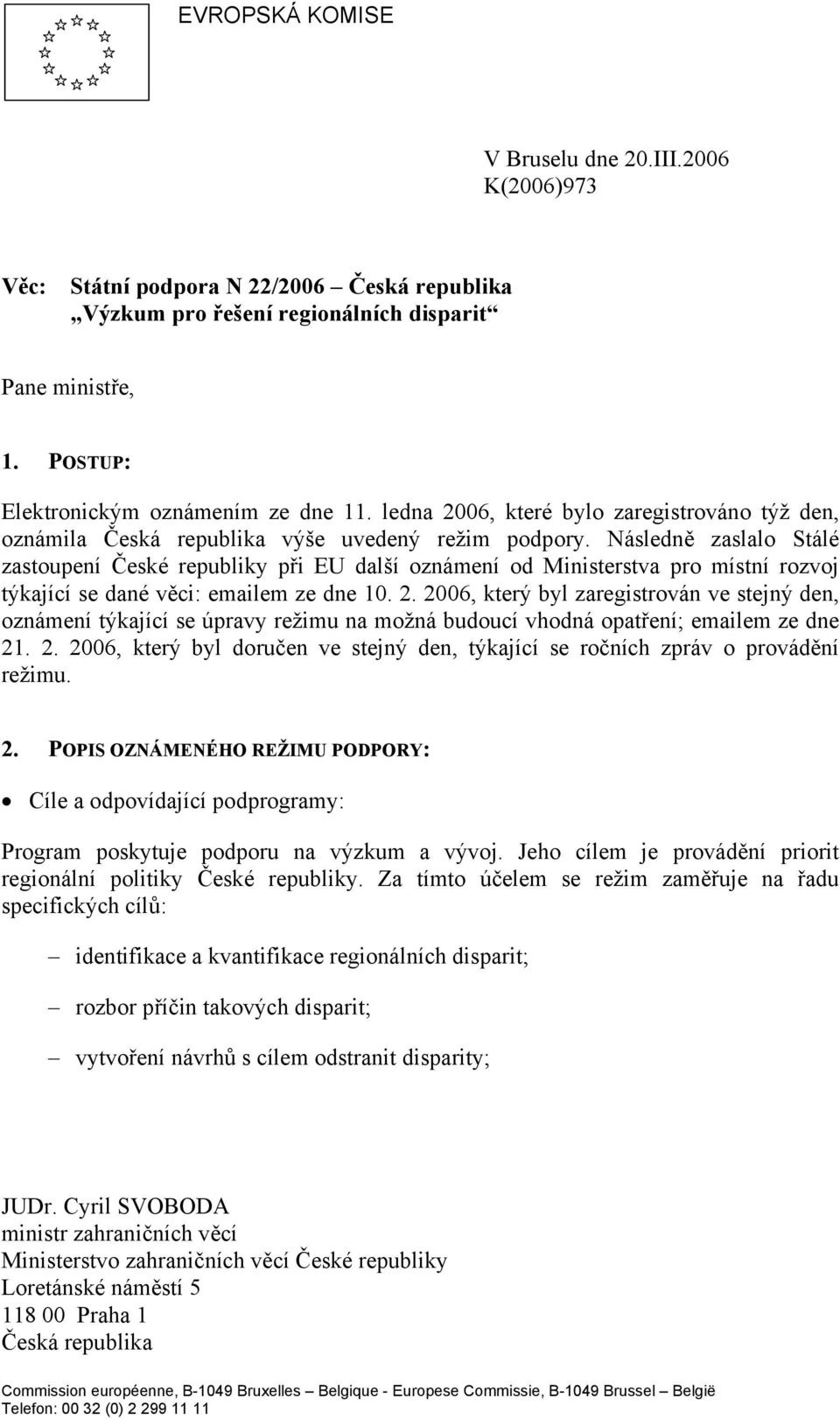 Následně zaslalo Stálé zastoupení České republiky při EU další oznámení od Ministerstva pro místní rozvoj týkající se dané věci: emailem ze dne 10. 2.