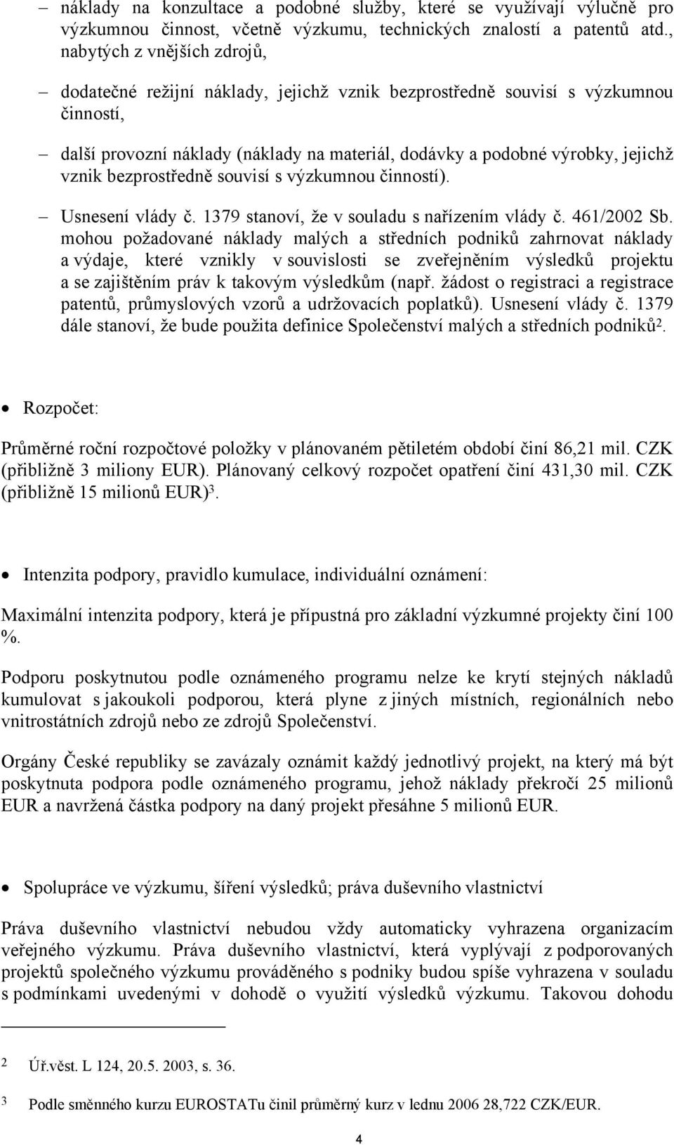 vznik bezprostředně souvisí s výzkumnou činností). Usnesení vlády č. 1379 stanoví, že v souladu s nařízením vlády č. 461/2002 Sb.