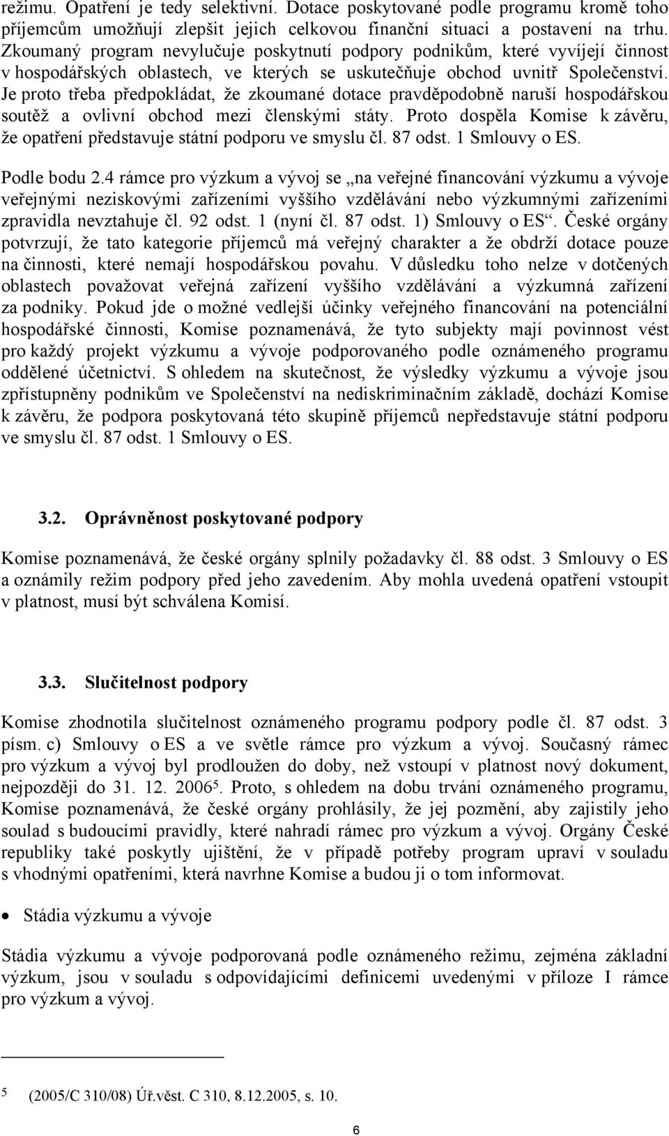 Je proto třeba předpokládat, že zkoumané dotace pravděpodobně naruší hospodářskou soutěž a ovlivní obchod mezi členskými státy.