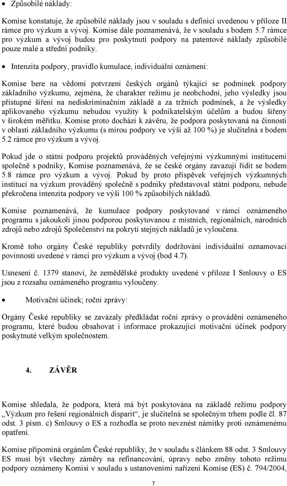 Intenzita podpory, pravidlo kumulace, individuální oznámení: Komise bere na vědomí potvrzení českých orgánů týkající se podmínek podpory základního výzkumu, zejména, že charakter režimu je