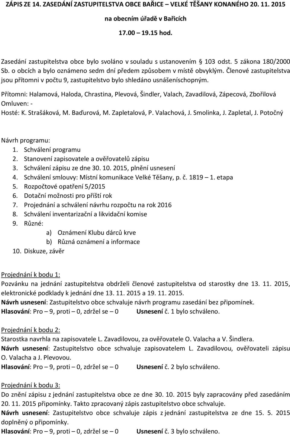 Členové zastupitelstva jsou přítomni v počtu 9, zastupitelstvo bylo shledáno usnášeníschopným.