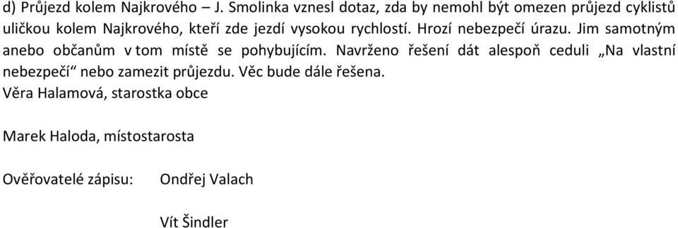 vysokou rychlostí. Hrozí nebezpečí úrazu. Jim samotným anebo občanům v tom místě se pohybujícím.