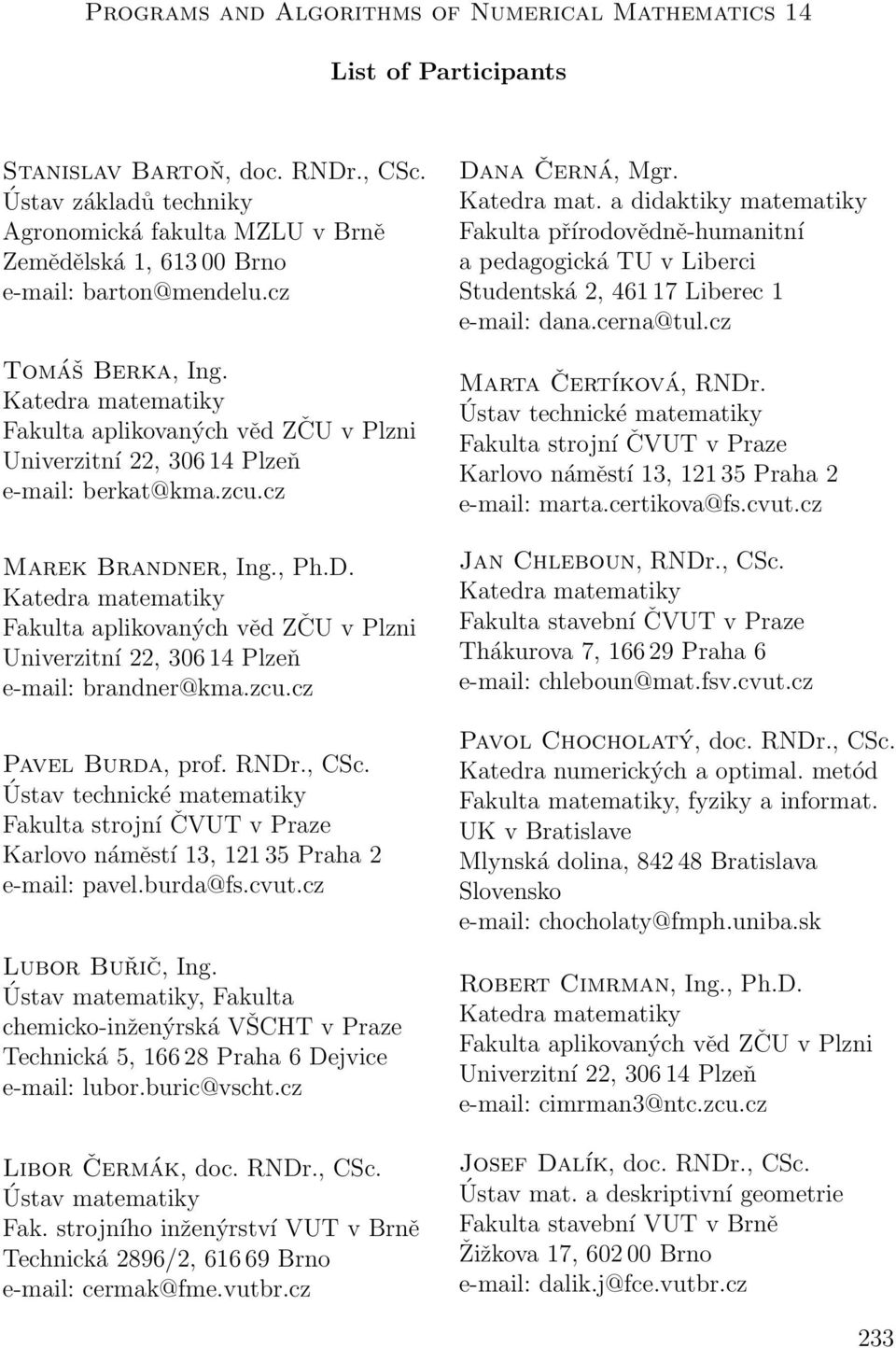 zcu.cz Pavel Burda, prof. RNDr., CSc. e-mail: pavel.burda@fs.cvut.cz Lubor Buřič, Ing. Ústav matematiky, Fakulta chemicko-inženýrská VŠCHT v Praze Technická 5, 166 28 Praha 6 Dejvice e-mail: lubor.