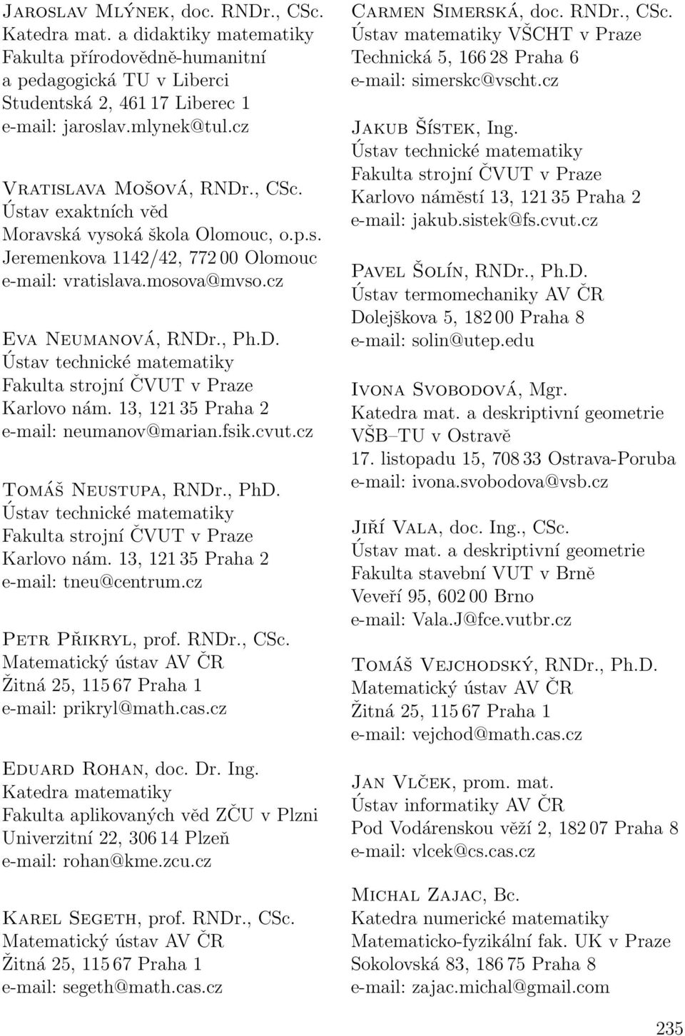 cz Petr Přikryl, prof. RNDr., CSc. e-mail: prikryl@math.cas.cz Eduard Rohan, doc. Dr. Ing. e-mail: rohan@kme.zcu.cz Karel Segeth, prof. RNDr., CSc. e-mail: segeth@math.cas.cz Carmen Simerská, doc.