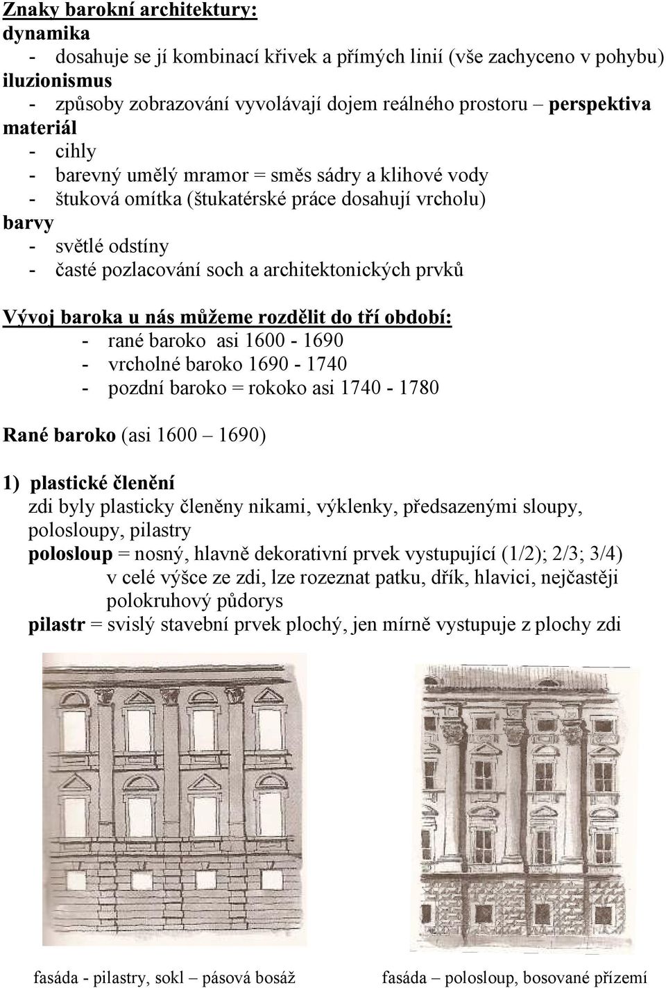 rokoko asi 1740-1780 (asi 1600 1690) zdi byly plasticky členěny nikami, výklenky, předsazenými sloupy, polosloupy, pilastry = nosný, hlavně dekorativní prvek vystupující (1/2); 2/3; 3/4) v celé výšce