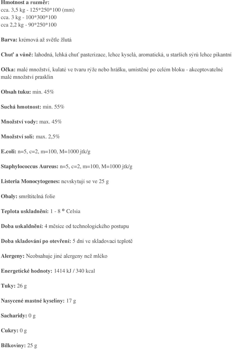 - akceptovatelné malé množství prasklin Obsah tuku: min. 45% Suchá hmotnost: min. 55% Množství vody: max.