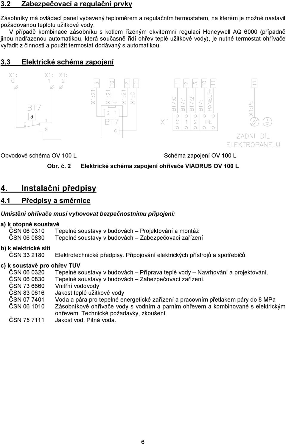 ohřívače vyřadit z činnosti a použít termostat dodávaný s automatikou. 3.3 Elektrické schéma zapojení ϑ Obvodové schéma OV 100 L Obr. č. 2 Schéma zapojení OV 100 L Elektrické schéma zapojení ohřívače VIADRUS OV 100 L 4.