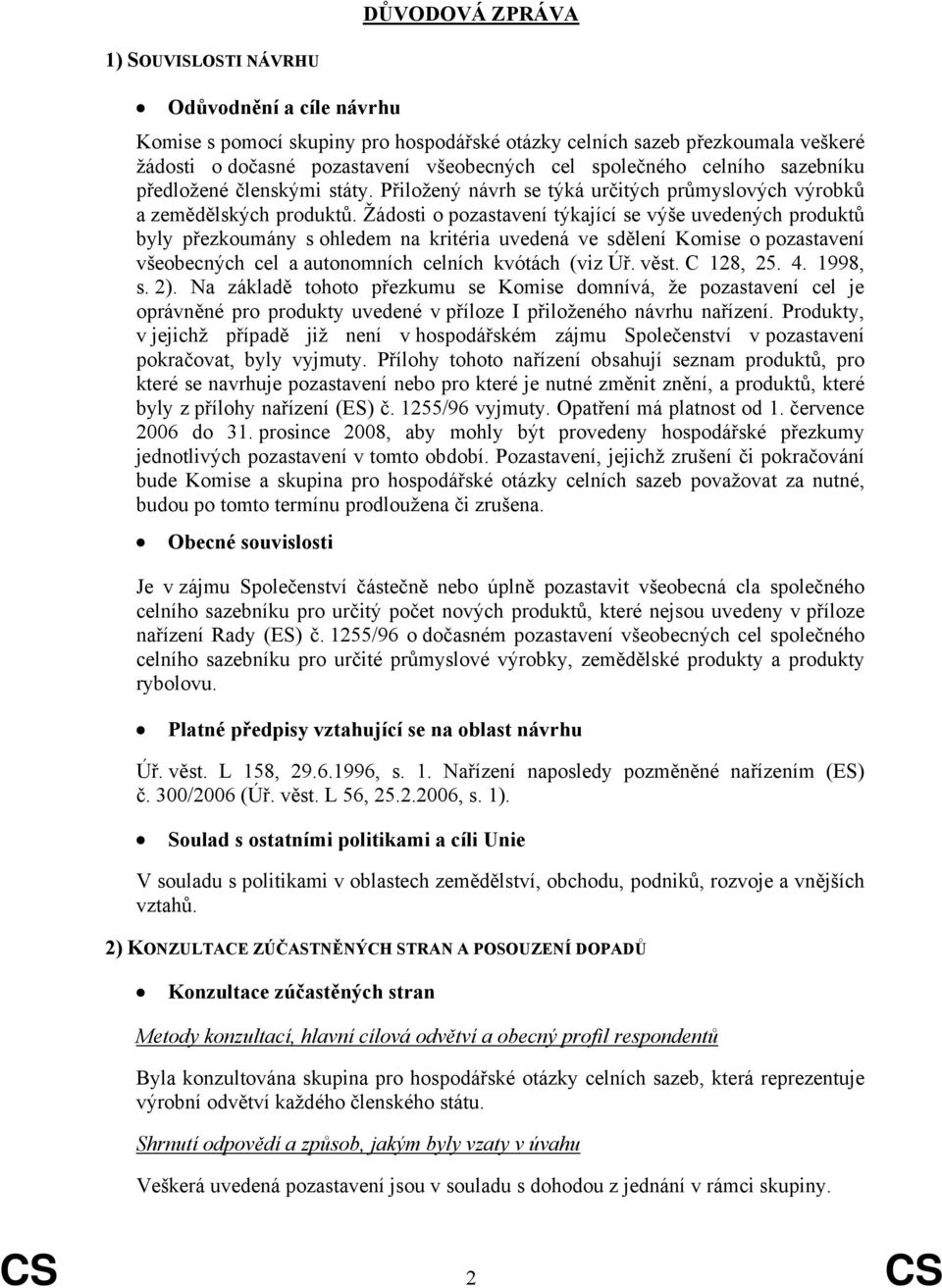Žádosti o pozastavení týkající se výše uvedených produktů byly přezkoumány s ohledem na kritéria uvedená ve sdělení Komise o pozastavení všeobecných cel a autonomních celních kvótách (viz Úř. věst.