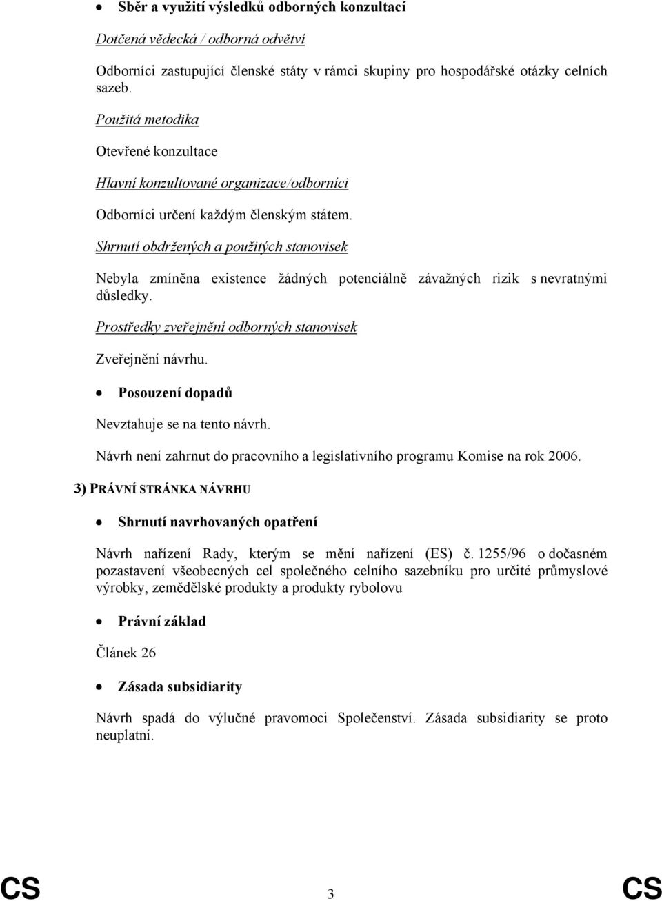 Shrnutí obdržených a použitých stanovisek Nebyla zmíněna existence žádných potenciálně závažných rizik s nevratnými důsledky. Prostředky zveřejnění odborných stanovisek Zveřejnění návrhu.