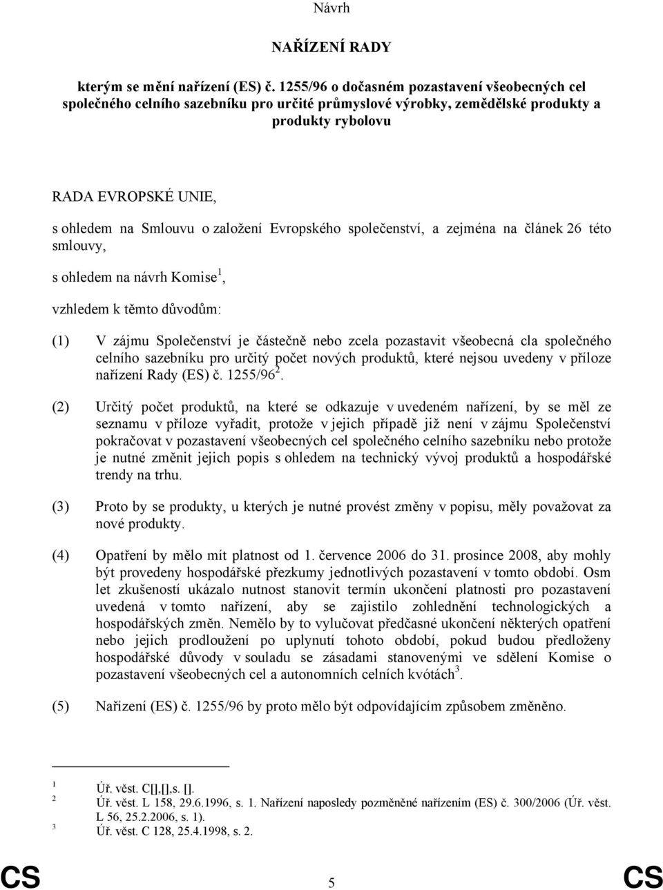 Evropského společenství, a zejména na článek 26 této smlouvy, s ohledem na návrh Komise 1, vzhledem k těmto důvodům: (1) V zájmu Společenství je částečně nebo zcela pozastavit všeobecná cla