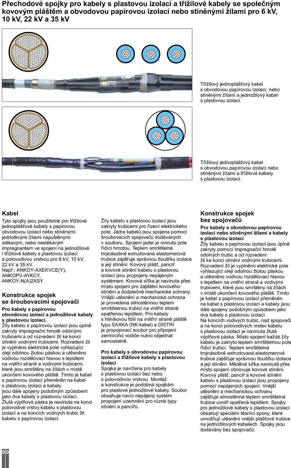 Třížilový jednoplášťový kabel s obvodovou papírovou izolací nebo stíněnými žílami a třížilové kabely s plastovou izolací.