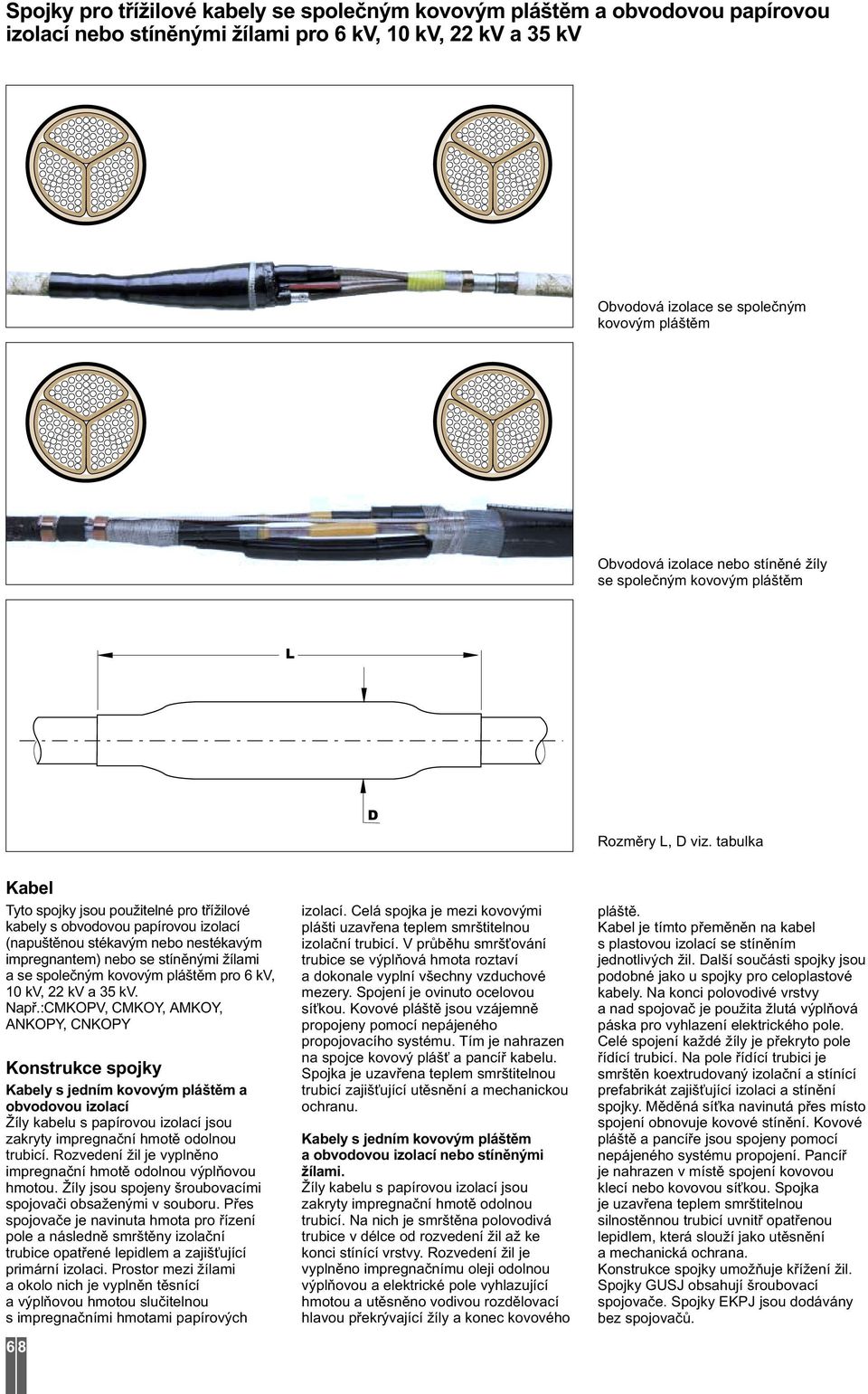 tabulka Tyto spojky jsou použitelné pro třížilové kabely s obvodovou papírovou izolací (napuštěnou stékavým nebo nestékavým impregnantem) nebo se stíněnými žílami a se společným kovovým pláštěm pro 6