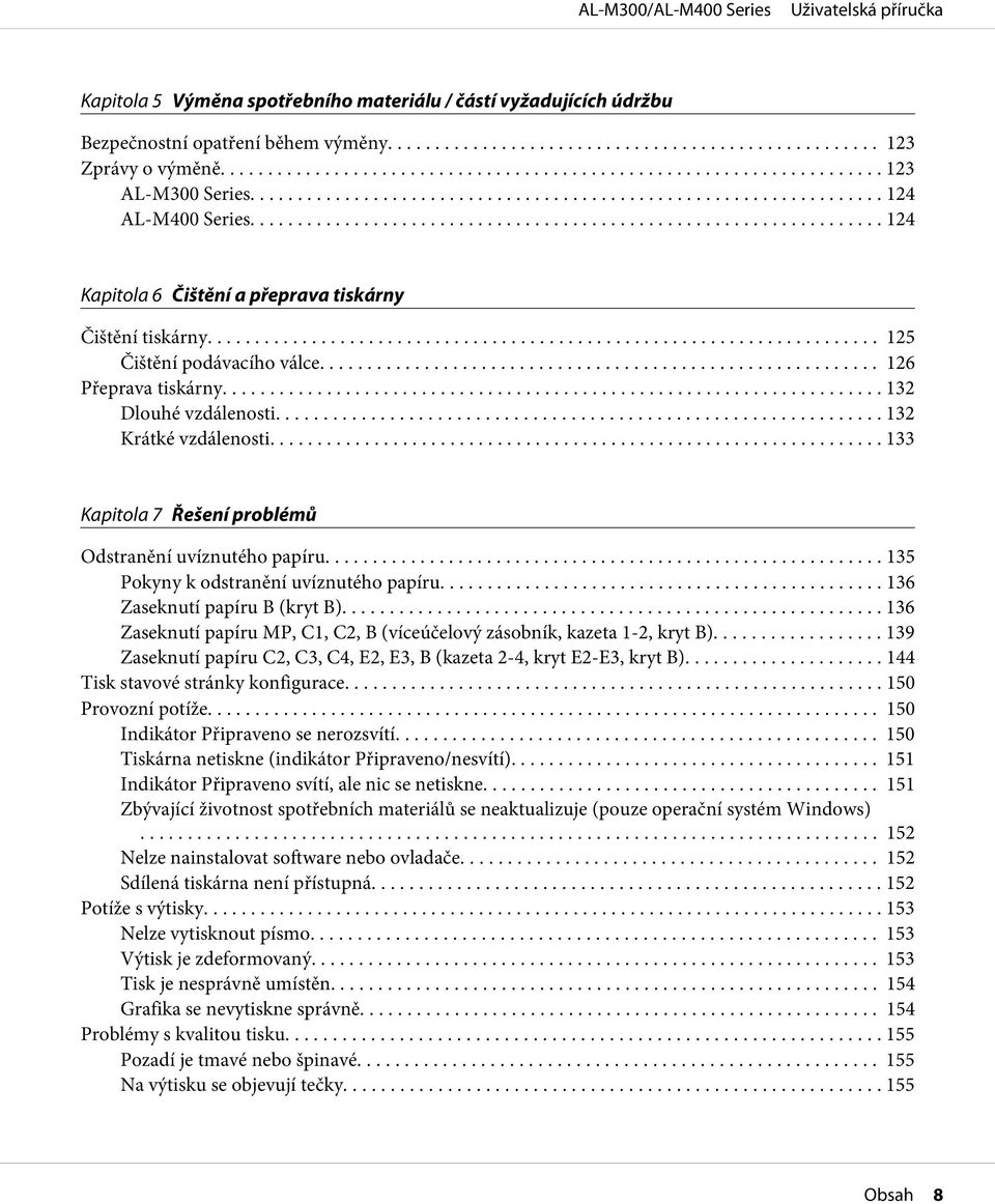.. 133 Kapitola 7 Řešení problémů Odstranění uvíznutého papíru.... 135 Pokyny k odstranění uvíznutého papíru.... 136 Zaseknutí papíru B (kryt B).