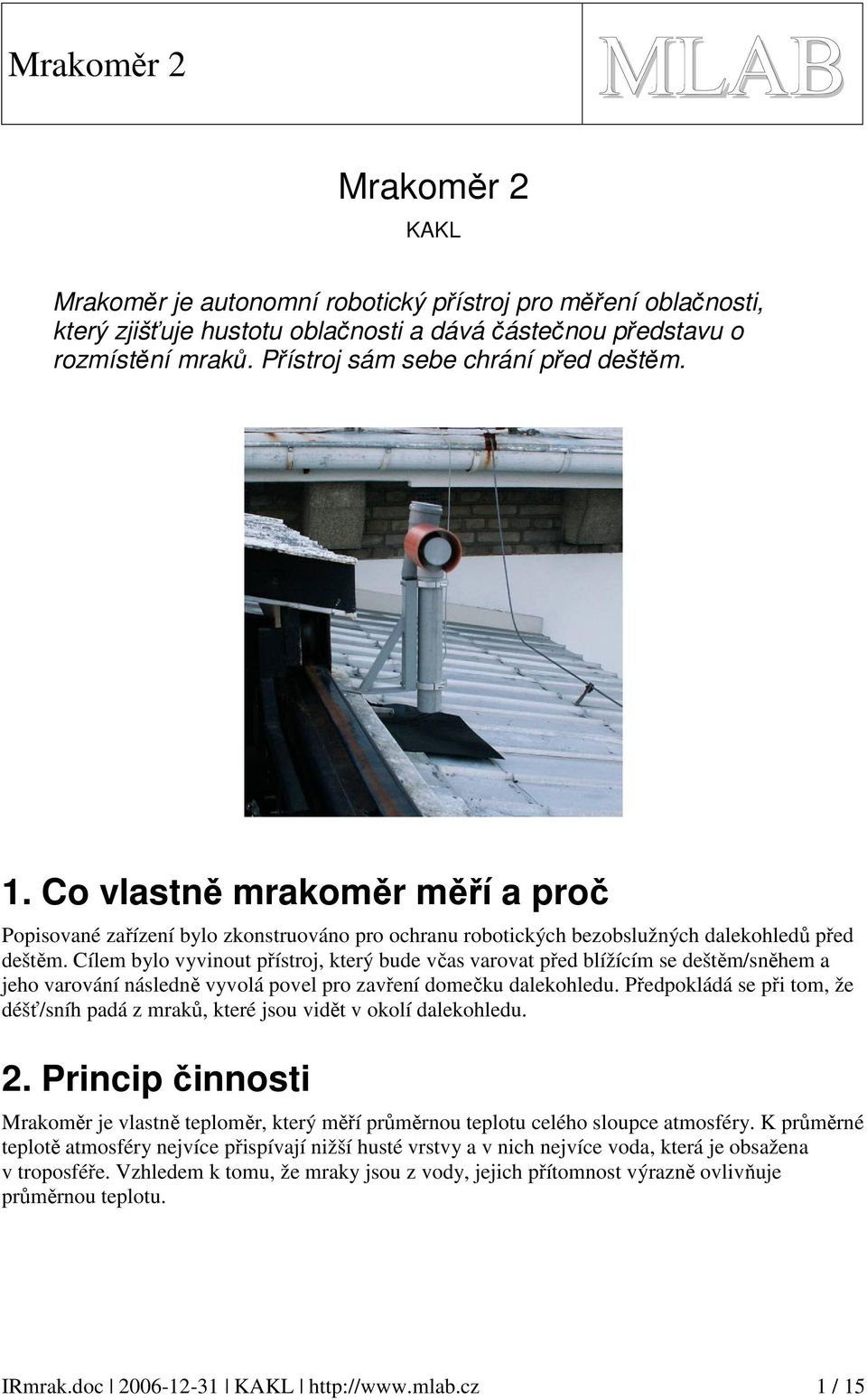 ílem bylo vyvinout přístroj, který bude včas varovat před blížícím se deštěm/sněhem a jeho varování následně vyvolá povel pro zavření domečku dalekohledu.