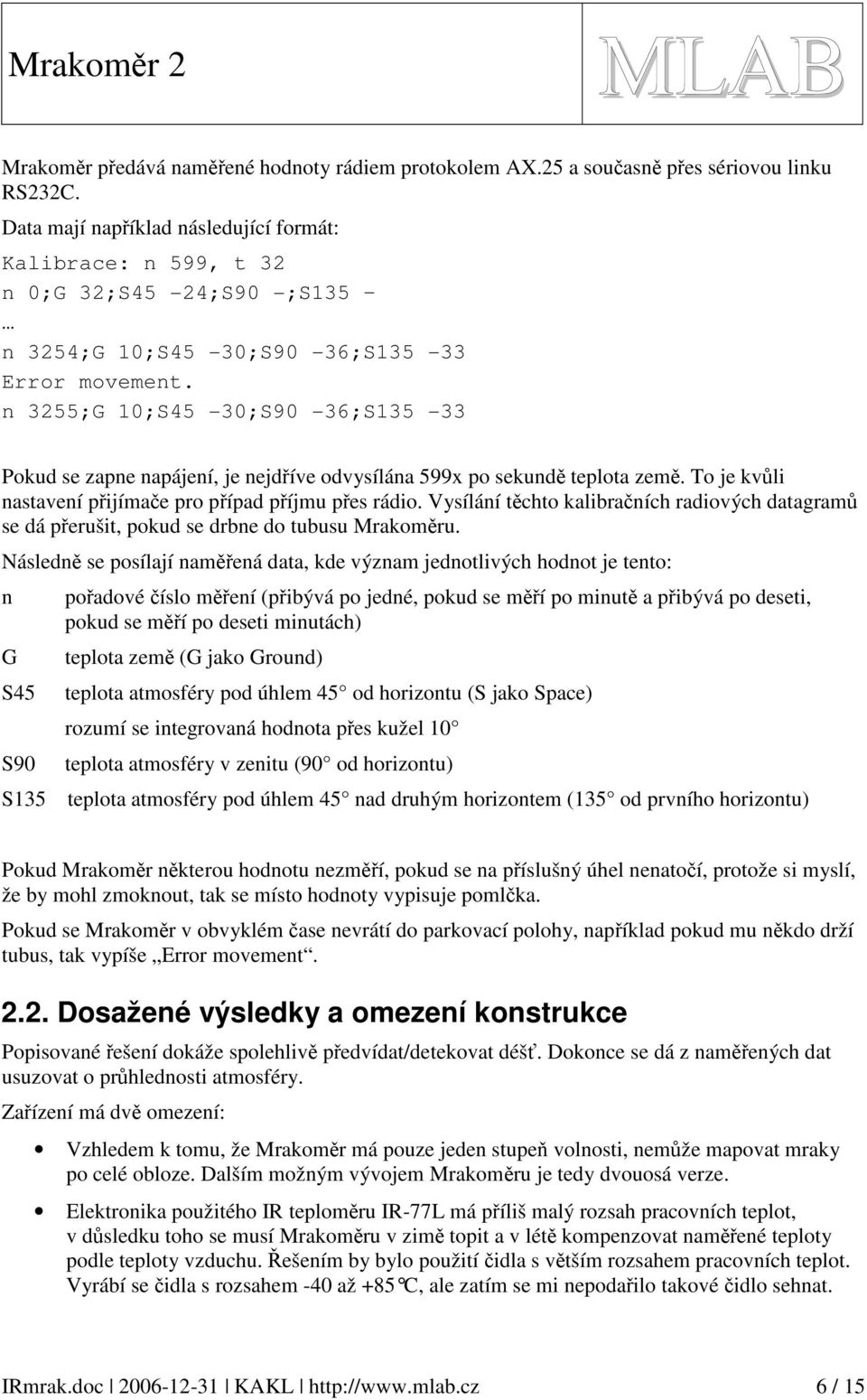 n 55;G 0;S45-0;S90-6;S5 - Pokud se zapne napájení, je nejdříve odvysílána 599x po sekundě teplota země. To je kvůli nastavení přijímače pro případ příjmu přes rádio.