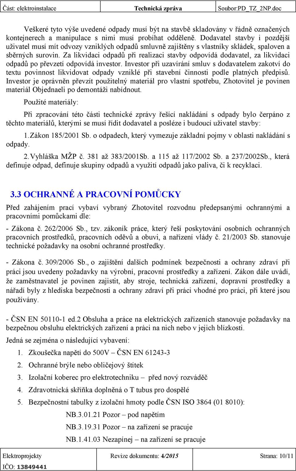 Za likvidaci odpadů při realizaci stavby odpovídá dodavatel, za likvidaci odpadů po převzetí odpovídá investor.