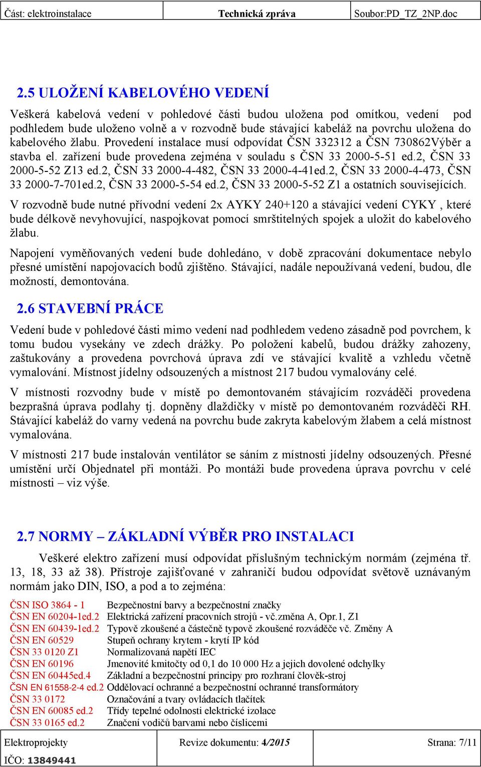 2, ČSN 33 2000-4-482, ČSN 33 2000-4-41ed.2, ČSN 33 2000-4-473, ČSN 33 2000-7-701ed.2, ČSN 33 2000-5-54 ed.2, ČSN 33 2000-5-52 Z1 a ostatních souvisejících.