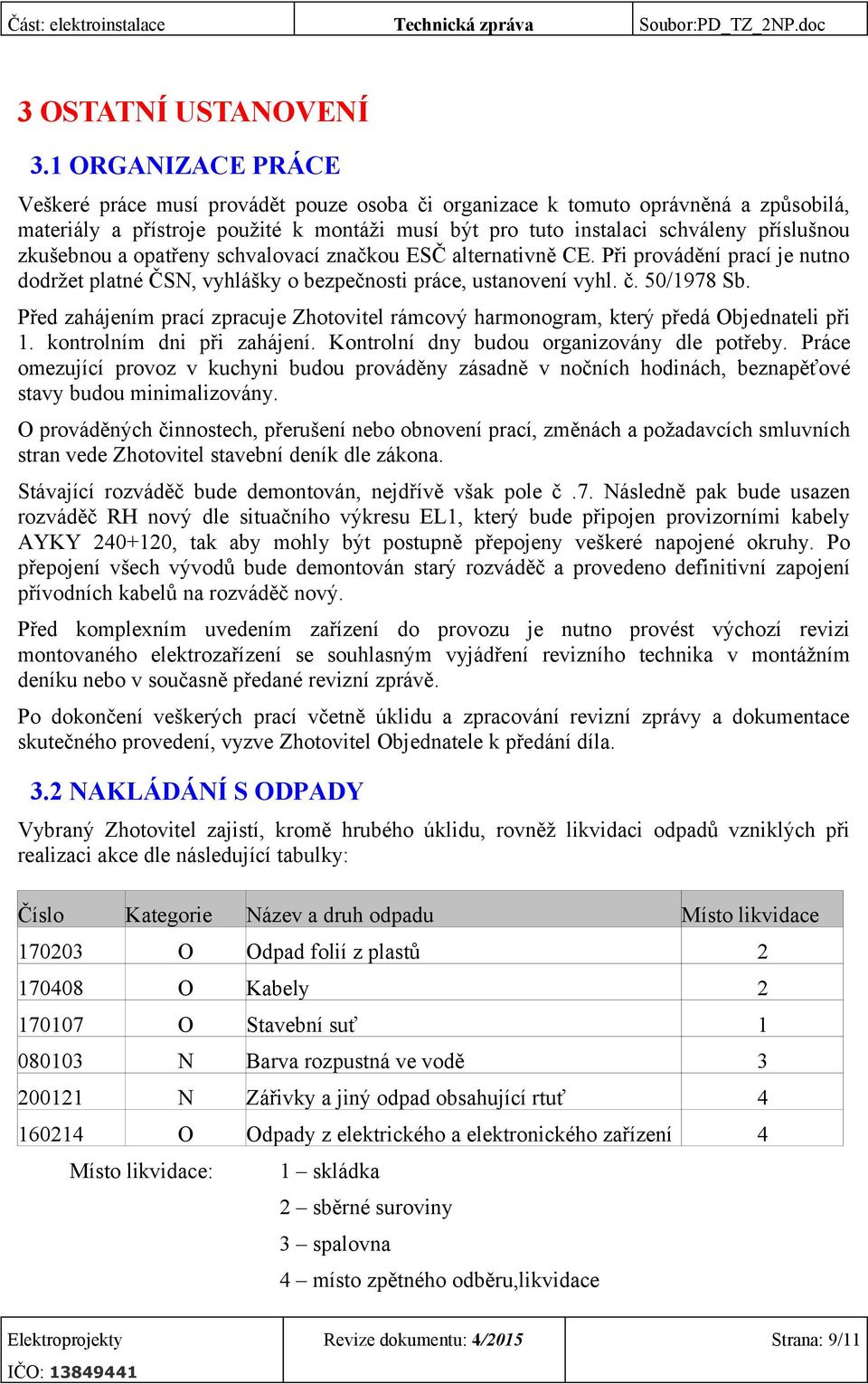 zkušebnou a opatřeny schvalovací značkou ESČ alternativně CE. Při provádění prací je nutno dodržet platné ČSN, vyhlášky o bezpečnosti práce, ustanovení vyhl. č. 50/1978 Sb.