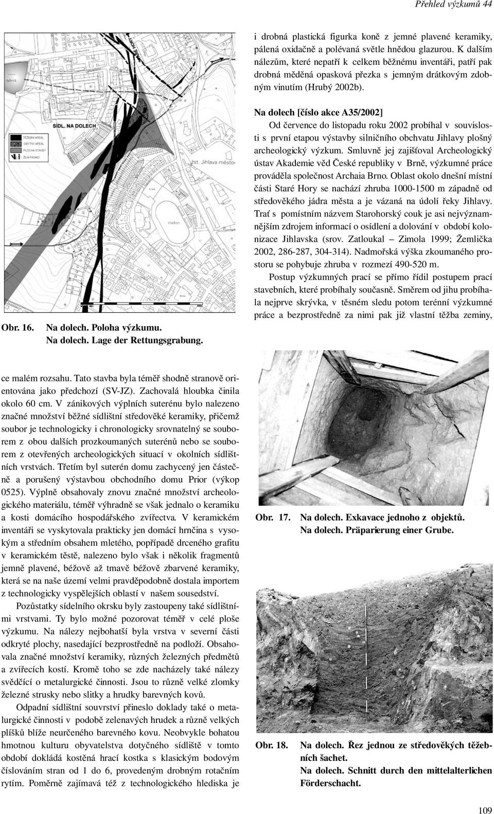 Na dolech [číslo akce A35/2002] Od července do listopadu roku 2002 probíhal v souvislosti s první etapou výstavby silničního obchvatu Jihlavy plošný archeologický výzkum.