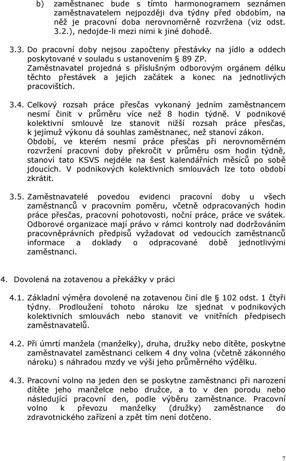 Zaměstnavatel projedná s příslušným odborovým orgánem délku těchto přestávek a jejich začátek a konec na jednotlivých pracovištích. 3.4.