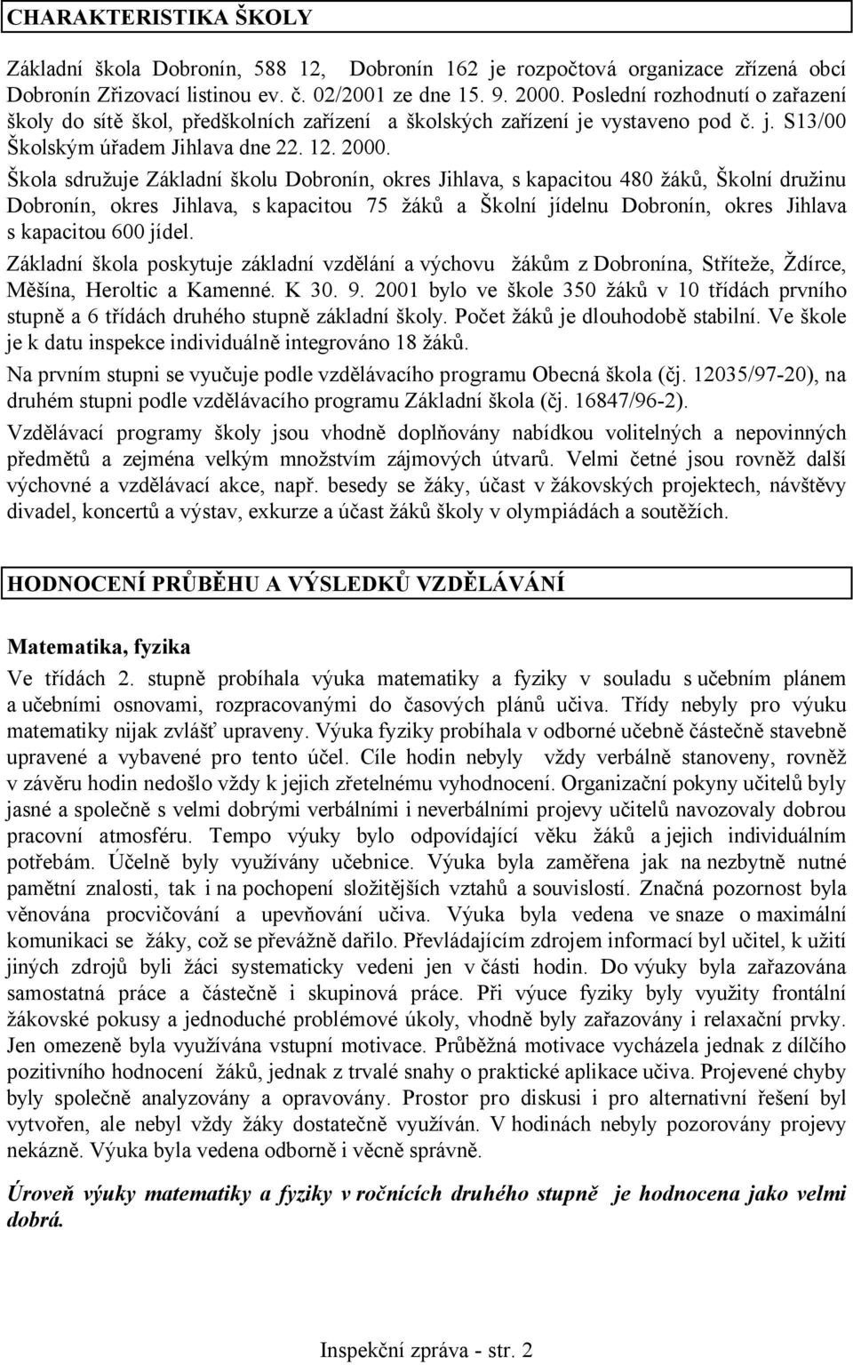 Škola sdružuje Základní školu Dobronín, okres Jihlava, s kapacitou 480 žáků, Školní družinu Dobronín, okres Jihlava, s kapacitou 75 žáků a Školní jídelnu Dobronín, okres Jihlava s kapacitou 600 jídel.