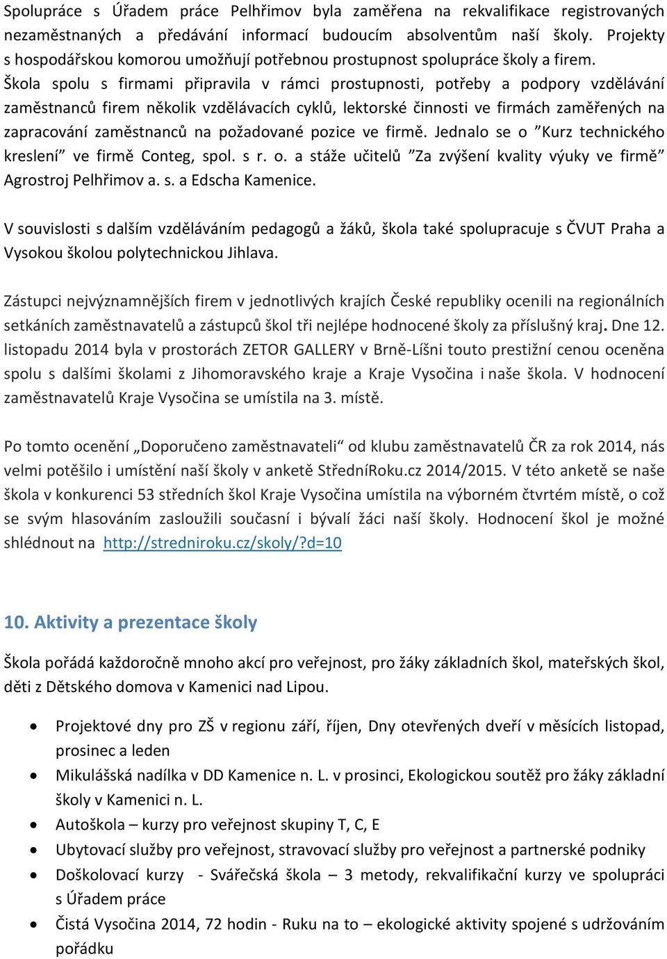 Škla splu s firmami připravila v rámci prstupnsti, ptřeby a pdpry vzdělávání zaměstnanců firem něklik vzdělávacích cyklů, lektrské činnsti ve firmách zaměřených na zapracvání zaměstnanců na pžadvané