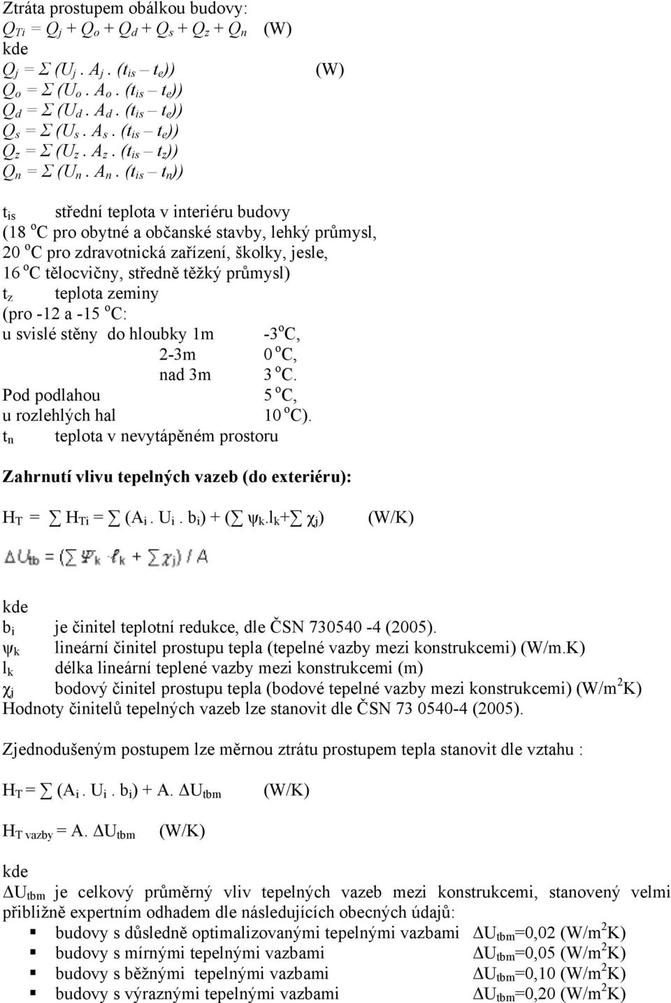(t is t n )) (W) t is střední teplota v interiéru budovy (18 o C pro obytné a občanské stavby, lehký průmysl, 20 o C pro zdravotnická zařízení, školky, jesle, 16 o C tělocvičny, středně těžký