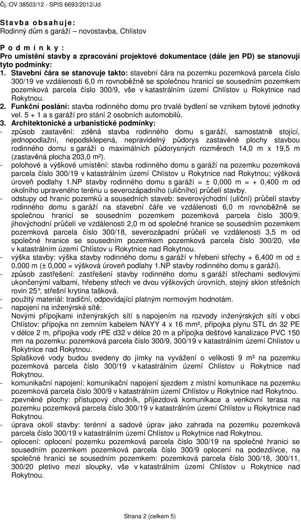 v katastrálním území Chlístov u Rokytnice nad 2. Funkční poslání: stavba rodinného domu pro trvalé bydlení se vznikem bytové jednotky vel. 5 + 1 a s garáží pro stání 2 osobních automobilů. 3.