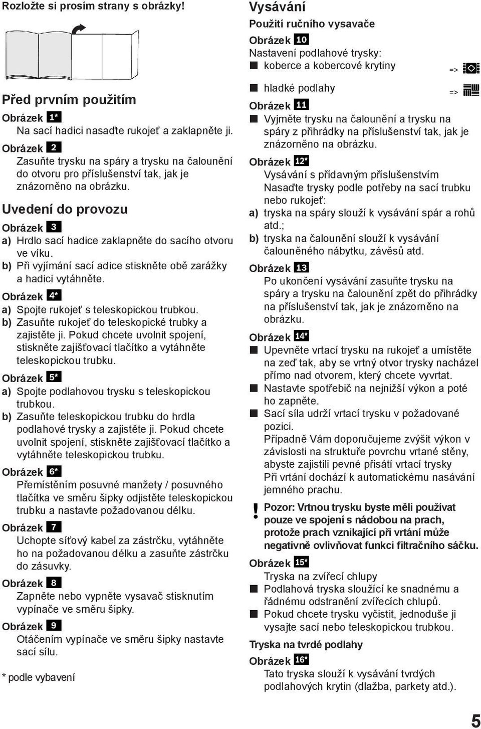 Uvedení do provozu Obrázek 3 a) Hrdlo sací hadice zaklapněte do sacího otvoru ve víku. b) Při vyjímání sací adice stiskněte obě zarážky a hadici vytáhněte.