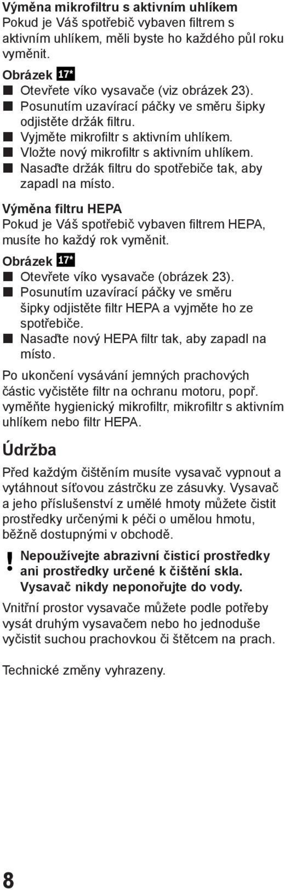 Nasaďte držák filtru do spotřebiče tak, aby zapadl na místo. Výměna filtru HEPA Pokud je Váš spotřebič vybaven filtrem HEPA, musíte ho každý rok vyměnit.