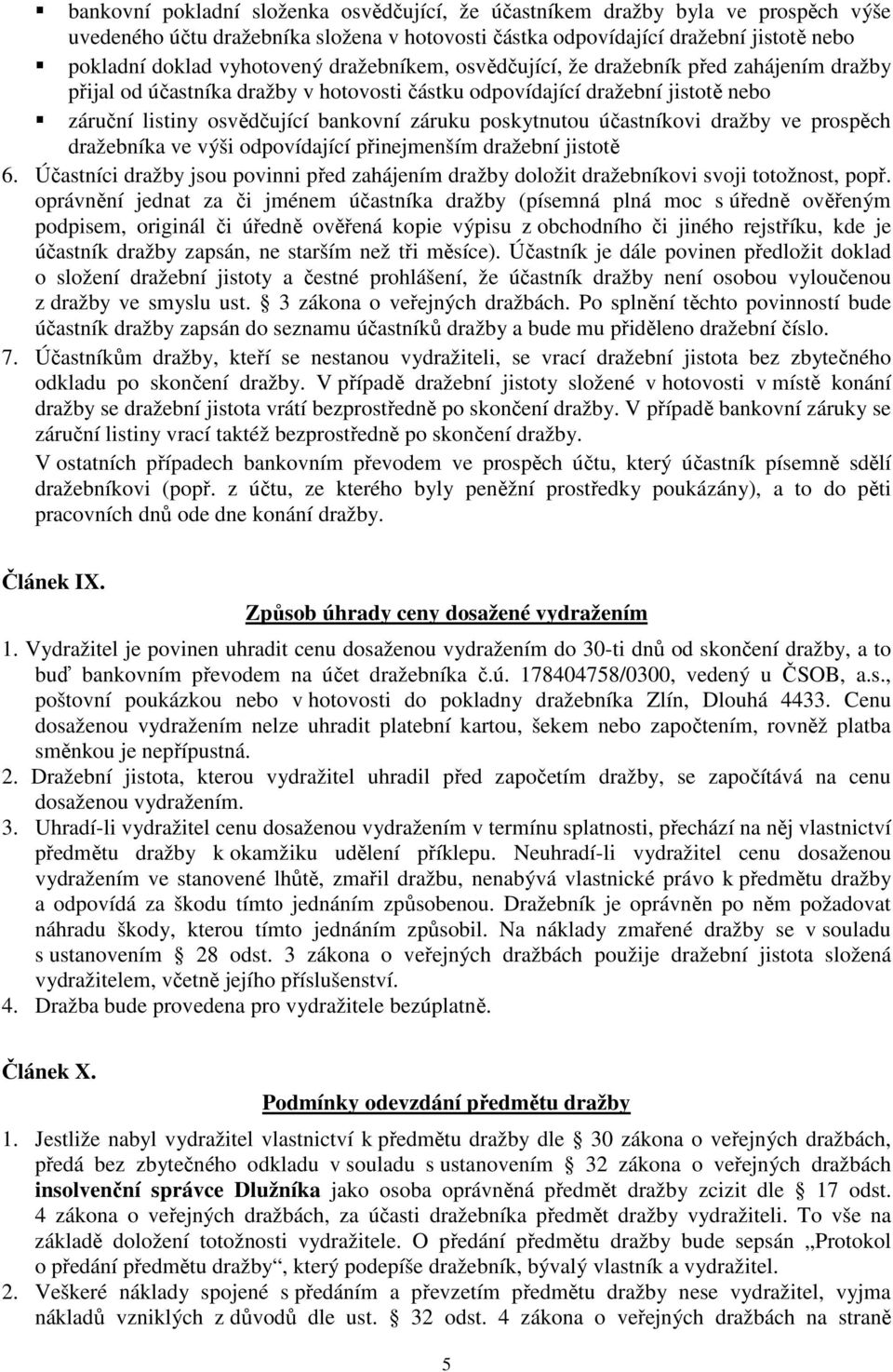 účastníkovi dražby ve prospěch dražebníka ve výši odpovídající přinejmenším dražební jistotě 6. Účastníci dražby jsou povinni před zahájením dražby doložit dražebníkovi svoji totožnost, popř.