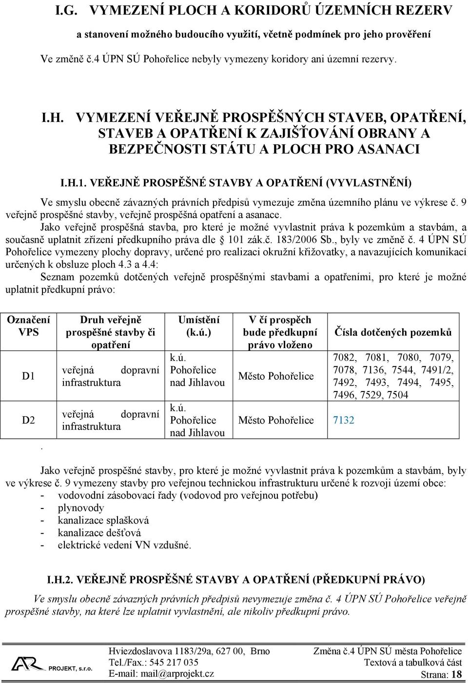 VEŘEJNĚ PROSPĚŠNÉ STAVBY A OPATŘENÍ (VYVLASTNĚNÍ) Ve smyslu obecně závazných právních předpisů vymezuje změna územního plánu ve výkrese č.