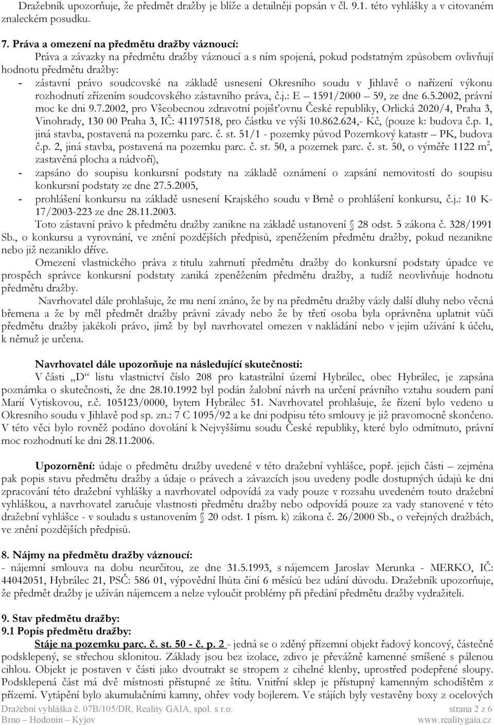 základě usnesení Okresního soudu v Jihlavě o nařízení výkonu rozhodnutí zřízením soudcovského zástavního práva, č.j.: E 1591/2000 59, ze dne 6.5.2002, právní moc ke dni 9.7.
