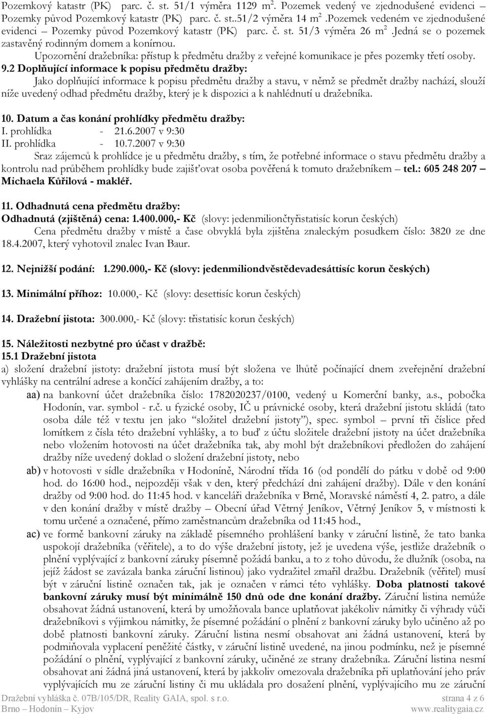 Upozornění dražebníka: přístup k předmětu dražby z veřejné komunikace je přes pozemky třetí osoby. 9.