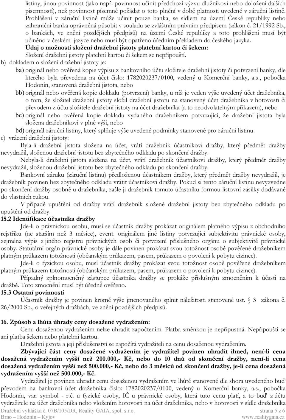 Prohlášení v záruční listině může učinit pouze banka, se sídlem na území České republiky nebo zahraniční banka oprávněná působit v souladu se zvláštním právním předpisem (zákon č. 21/1992 Sb.