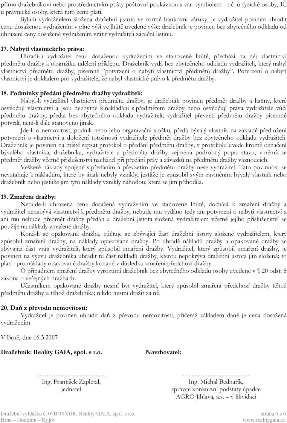 odkladu od uhrazení ceny dosažené vydražením vrátit vydražiteli záruční listinu. 17.