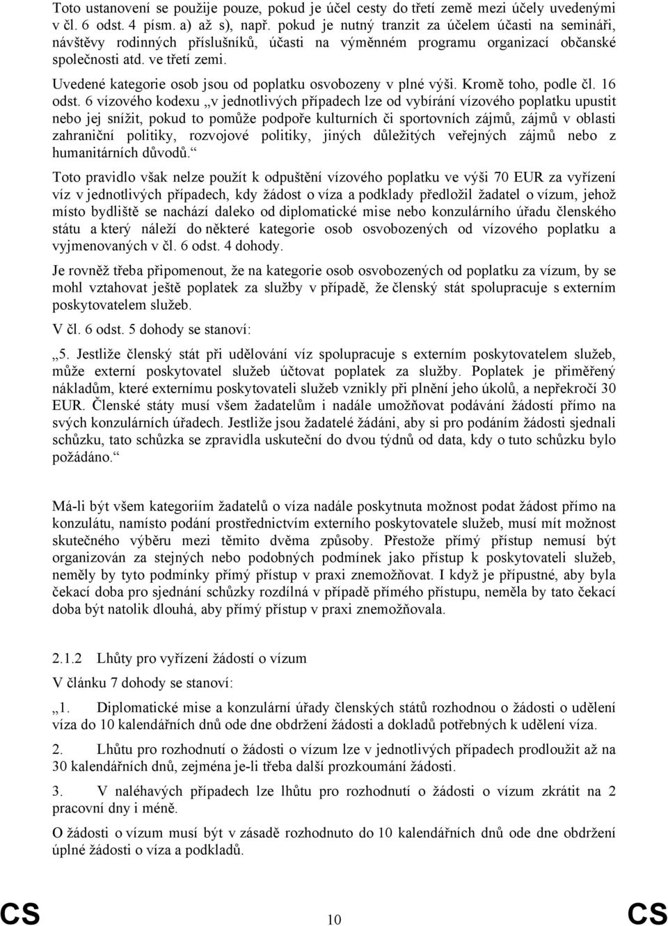 Uvedené kategorie osob jsou od poplatku osvobozeny v plné výši. Kromě toho, podle čl. 16 odst.