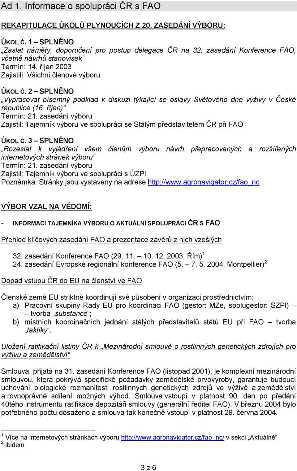 2 SPLNĚNO Vypracovat písemný podklad k diskuzi týkající se oslavy Světového dne výživy v České republice (16. říjen) Termín: 21.