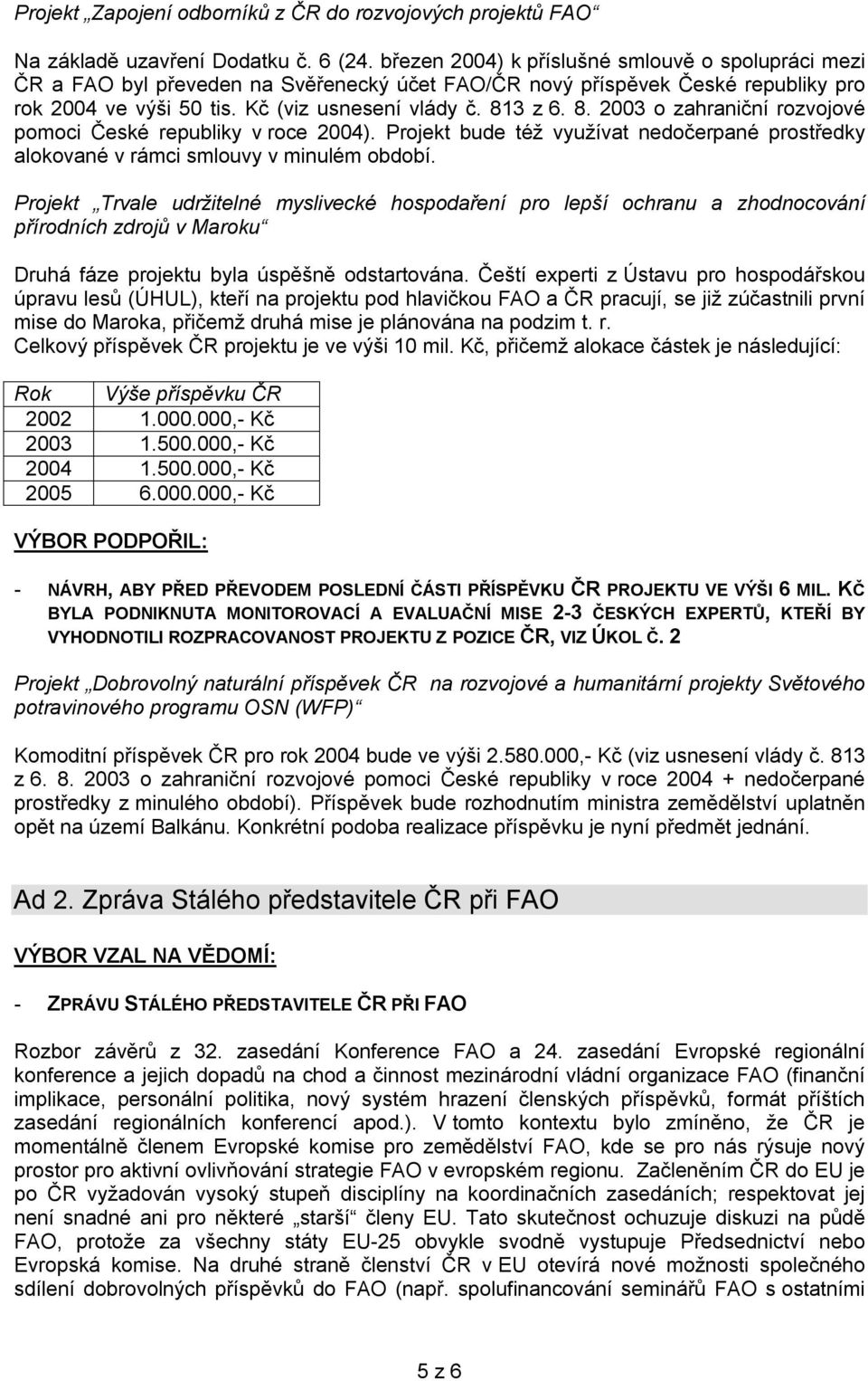 3 z 6. 8. 2003 o zahraniční rozvojové pomoci České republiky v roce 2004). Projekt bude též využívat nedočerpané prostředky alokované v rámci smlouvy v minulém období.
