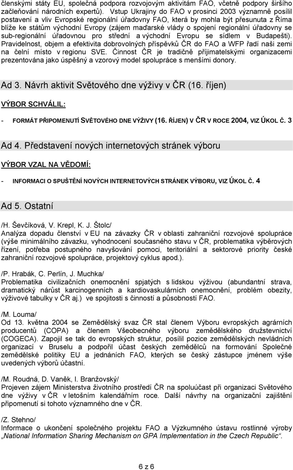 spojení regionální úřadovny se sub-regionální úřadovnou pro střední a východní Evropu se sídlem v Budapešti).