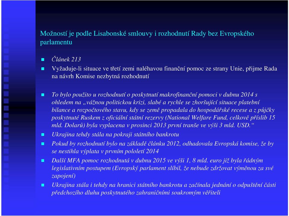 rozpočtového stavu, kdy se země propadala do hospodářské recese a z půjčky poskytnuté Ruskem z oficiální státní rezervy (National Welfare Fund, celkově příslib 15 mld.