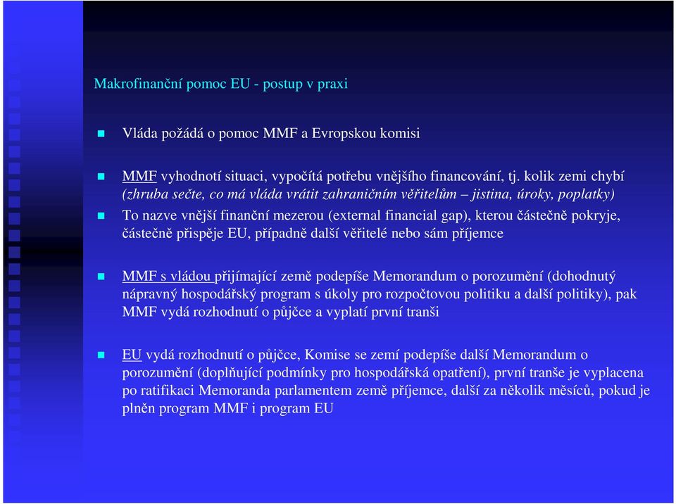 přispěje EU, případně další věřitelé nebo sám příjemce MMF s vládou přijímající země podepíše Memorandum o porozumění (dohodnutý nápravný hospodářský program s úkoly pro rozpočtovou politiku a další