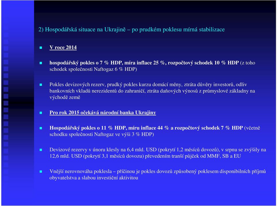 země Pro rok 2015 očekává národní banka Ukrajiny Hospodářský pokles o 11 % HDP, míru inflace 44 % a rozpočtový schodek 7 % HDP (včetně schodku společnosti Naftogaz ve výši 3 % HDP) Devizové rezervy v